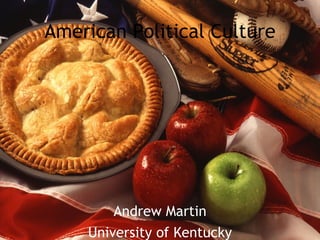 Andrew Martin University of Kentucky American Political Culture 