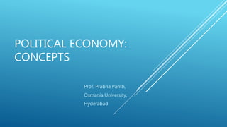 POLITICAL ECONOMY:
CONCEPTS
Prof. Prabha Panth,
Osmania University,
Hyderabad
 