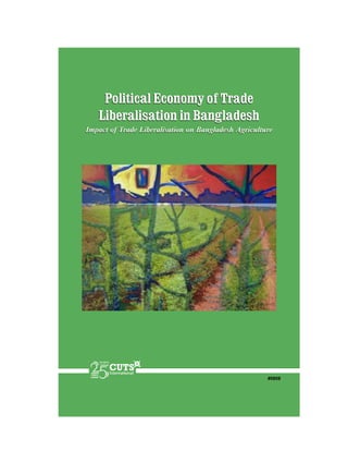 Political Economy of Trade
   Liberalisation in Bangladesh
Impact of Trade Liberalisation on Bangladesh Agriculture




                                                      #0808
 