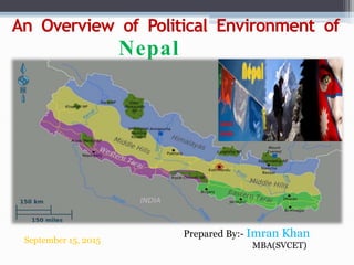 An Overview of Political Environment of
Nepal
Prepared By:- Imran Khan
MBA(SVCET)
September 15, 2015
 