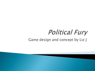 Political Fury Game design and concept by Liz J 