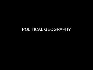POLITICAL GEOGRAPHY
 