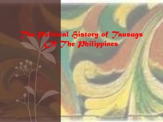 The Political History of Tausugs
     Of The Philippines
 