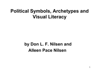 1 
Political Symbols, Archetypes and 
Visual Literacy 
by Don L. F. Nilsen and 
Alleen Pace Nilsen 
 