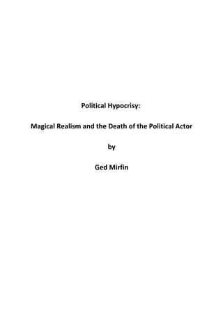 Political Hypocrisy:
Magical Realism and the Death of the Political Actor
by
Ged Mirfin
 