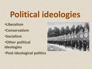 Political ideologies
•Liberalism
•Conservatism
•Socialism
•Other political
ideologies
•Post-ideological politics
 