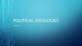 POLITICAL IDEOLOGIES
GROUP 1
 