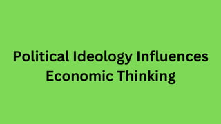 Political Ideology Influences
Economic Thinking
 