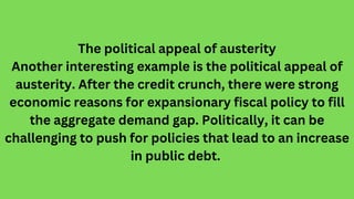 The political appeal of austerity
Another interesting example is the political appeal of
austerity. After the credit crunc...