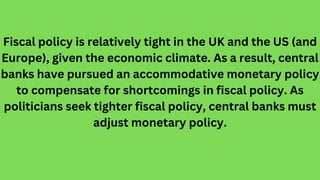 Fiscal policy is relatively tight in the UK and the US (and
Europe), given the economic climate. As a result, central
bank...