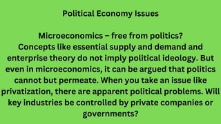 Political Economy Issues
Microeconomics – free from politics?
Concepts like essential supply and demand and
enterprise the...