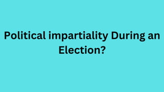 Political impartiality During an
Election?
 
