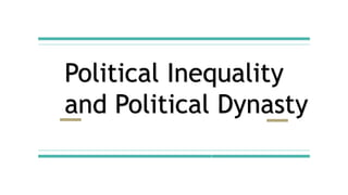 Political Inequality
and Political Dynasty
 