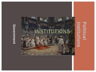 Political
Institutions
   INSTITUTIONS
 Government
 