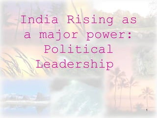 India Rising as a major power: Political Leadership  