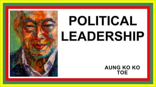 POLITICAL
LEADERSHIP
AUNG KO KO
TOE
 