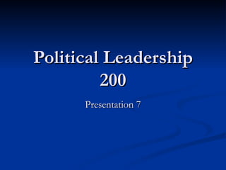 Political Leadership 200 Presentation 7 