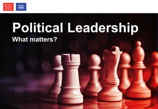 Political Leadership
Political Leadership
What matters?
How much does it matter?

© Ipsos MORI / King’s College London

 