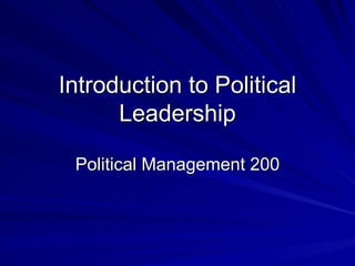 Introduction to Political Leadership Political Management 200 