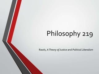 Philosophy 219
Rawls, ATheory ofJustice and Political Liberalism
 