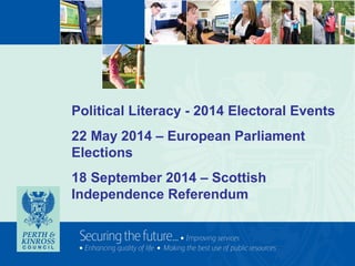 Political Literacy - 2014 Electoral Events
22 May 2014 – European Parliament
Elections
18 September 2014 – Scottish
Independence Referendum

 