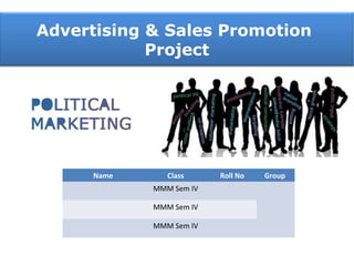 Advertising & Sales Promotion
Project
Name Class Roll No Group
MMM Sem IV
MMM Sem IV
MMM Sem IV
 
