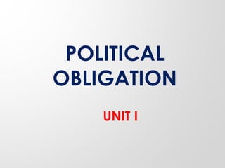 POLITICAL
OBLIGATION
UNIT I
 