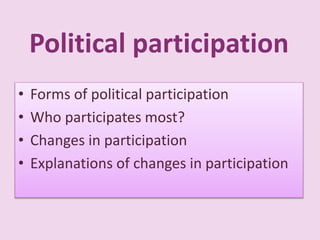 Political participation
• Forms of political participation
• Who participates most?
• Changes in participation
• Explanations of changes in participation
 