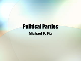 Political Parties Michael P. Fix 