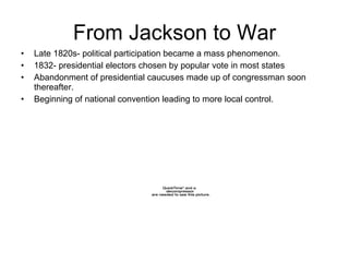 From Jackson to War <ul><li>Late 1820s- political participation became a mass phenomenon. </li></ul><ul><li>1832- presiden...