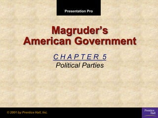 Presentation Pro 
© 2001 by Prentice Hall, Inc. 
Magruder’s 
American Government 
C H A P T E R 5 
Political Parties 
 