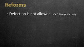 Reforms
1.Defection is not allowed -Can’t Change the party
 