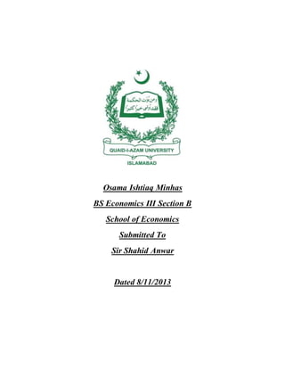 Osama Ishtiaq Minhas
BS Economics III Section B
School of Economics
Submitted To
Sir Shahid Anwar
Dated 8/11/2013
 