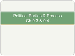 Political Parties & Process
Ch 9.3 & 9.4
 