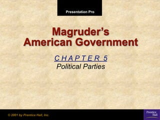 Presentation Pro




              Magruder’s
          American Government
                                CHAPTER 5
                                Political Parties




© 2001 by Prentice Hall, Inc.
 