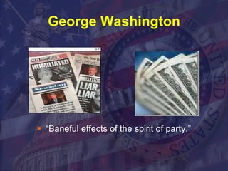 George Washington “ Baneful effects of the spirit of party.” 
