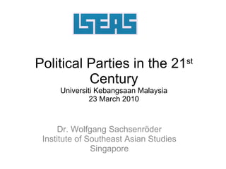 Political Parties in the 21 st  Century Universiti Kebangsaan Malaysia 23 March 2010 Dr. Wolfgang Sachsenr ö der Institute of Southeast Asian Studies Singapore 
