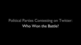 Political Parties Contesting on Twitter:
          Who Won the Battle?
 
