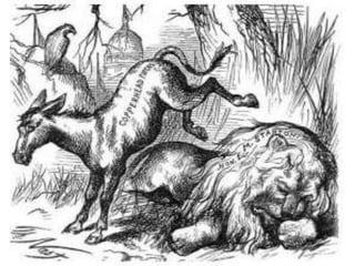 — Presidential candidate Andrew
Jackson was the first Democrat ever to be associated
with the donkey symbol.
• His opponents during the election of 1828 tried to
label him a ʺjackassʺ for his “stubborn” populist
beliefs and slogan, ʺLet the people rule.ʺ Jackson
was entertained by the notion and ended up using
it to his advantage on his campaign posters.
• But cartoonist Thomas Nast is credited with making
the donkey the recognized symbol of the
Democratic Party. It first appeared in a cartoon in
Harperʹs Weekly in 1870. By 1880 it had already
become the unofficial symbol of the party.
 