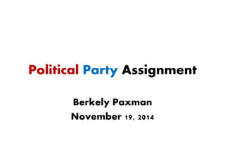 Political Party Assignment 
Berkely Paxman 
November 19, 2014 
 