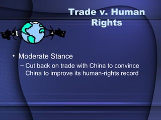 Trade v. Human
Rights
• Moderate Stance
– Cut back on trade with China to convince
China to improve its human-rights record
 