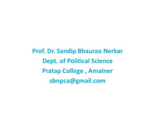 Prof. Dr. Sandip Bhaurao Nerkar
Dept. of Political Science
Pratap College , Amalner
sbnpca@gmail.com
 