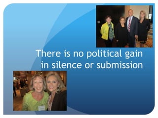 There is no political gain
in silence or submission
 