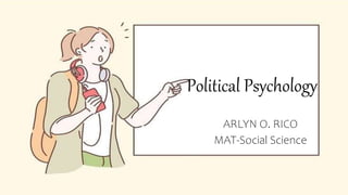 Political Psychology
ARLYN O. RICO
MAT-Social Science
 