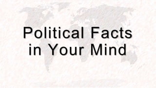 Political Facts
in Your Mind
 