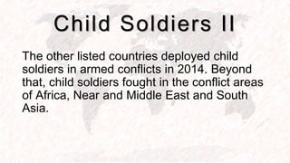 Child Soldiers II
Saudi Arabia
The other listed countries deployed child
soldiers in armed conflicts in 2014. Beyond
that,...