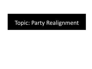 Topic: Party Realignment
 