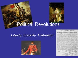 Political Revolutions  Liberty, Equality, Fraternity!  