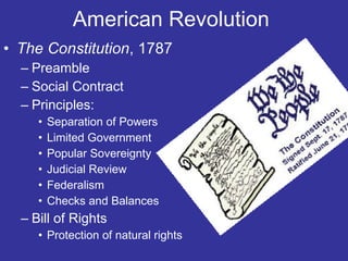 American Revolution  The Constitution , 1787 Preamble  Social Contract Principles: Separation of Powers Limited Government Popular Sovereignty Judicial Review  Federalism  Checks and Balances  Bill of Rights  Protection of natural rights  