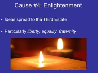 Cause #4: Enlightenment  Ideas spread to the Third Estate  Particularly  liberty, equality, fraternity   